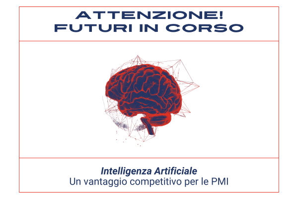 Attenzione! Futuri in corso #2 – Intelligenza Artificiale: un vantaggio competitivo per le PMI
