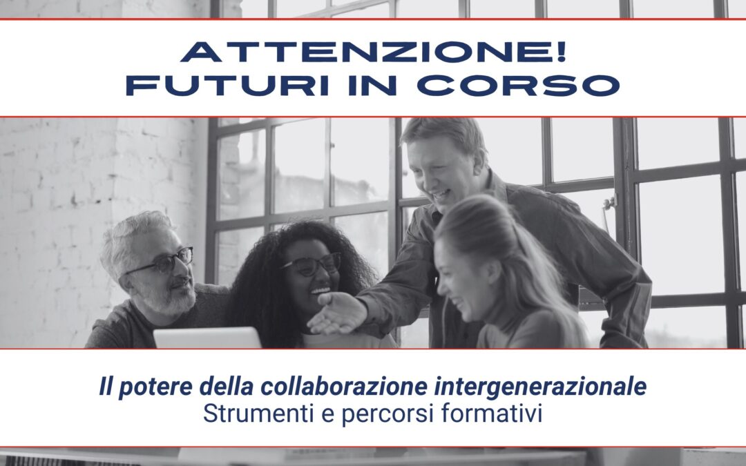 Attenzione! Futuri in corso #11 – Il potere della collaborazione intergenerazionale