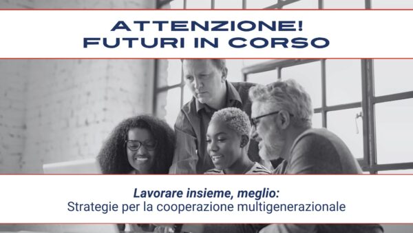 Attenzione! Futuri in corso #12 – Strategie per la collaborazione intergenerazionale