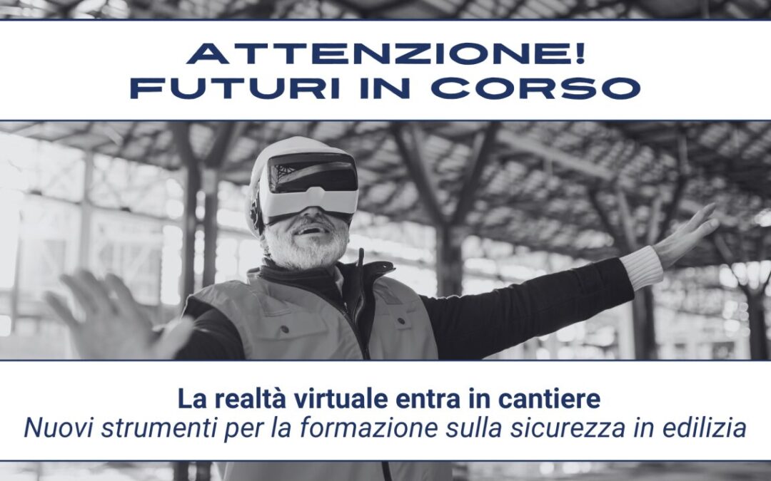 Attenzione! Futuri in corso #23 – La realtà virtuale entra in cantiere