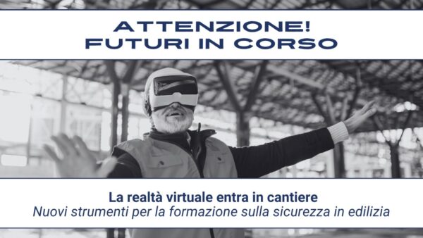 Attenzione! Futuri in corso #23 – La realtà virtuale entra in cantiere