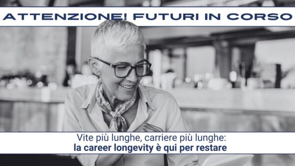 Attenzione! Futuri in corso #24 – Vite più lunghe, carriere più lunghe